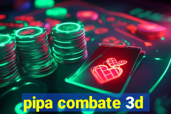 pipa combate 3d